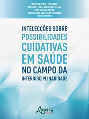 cover image of Intelecções Sobre Possibilidades Cuidativas em Saúde no Campo da Interdisciplinaridade
